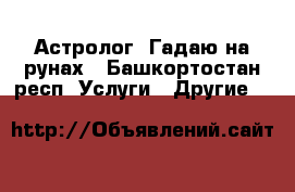 Астролог. Гадаю на рунах - Башкортостан респ. Услуги » Другие   